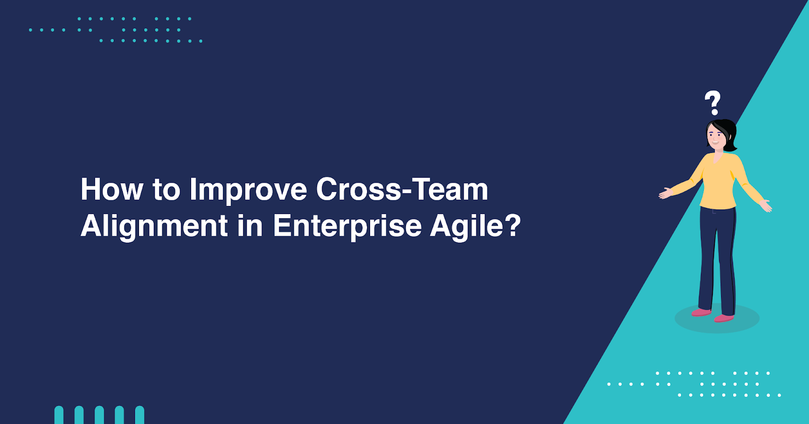 How to Improve Cross-Team Alignment in Enterprise Agile?