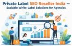 Private Label SEO Reseller India — Scalable White-Label Solutions for Agencies